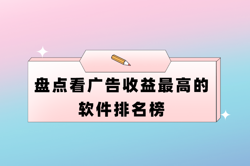 盘点看广告收益最高的软件排行榜