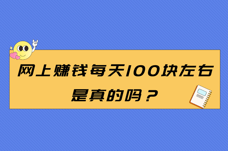 网上赚钱每天100块左右是真的吗？