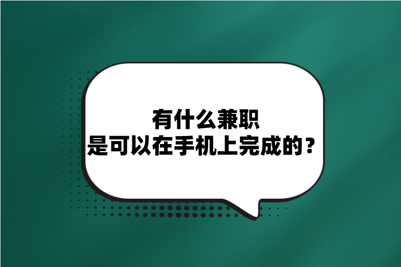 有什么兼职是可以在手机上完成的？盘点5个手机可做的兼职