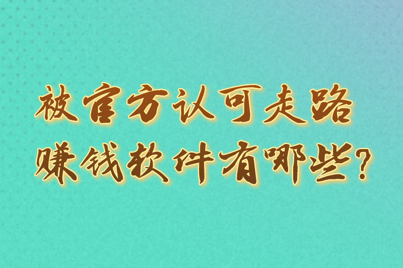 被官方认可走路赚钱软件有哪些？