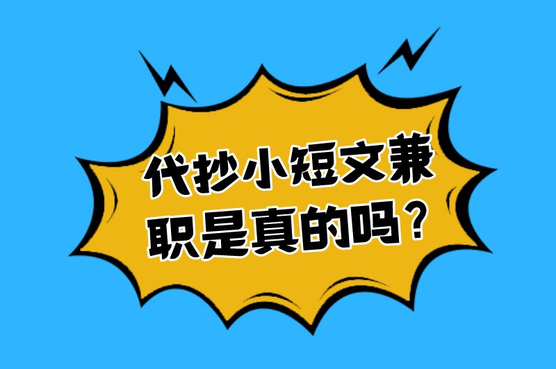 代抄小短文兼职是真的吗？有没有其他兼职可以推荐？