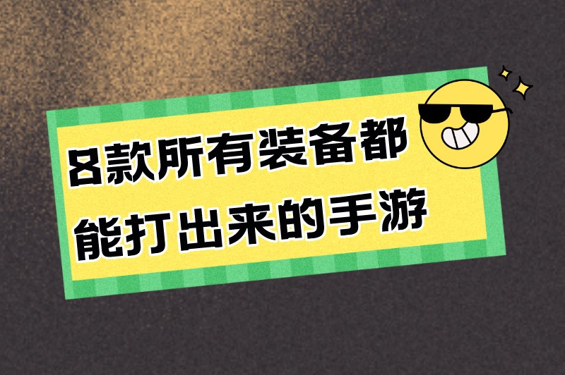 推荐8款所有装备都能打出来的手游，还融入了赚钱元素哦！