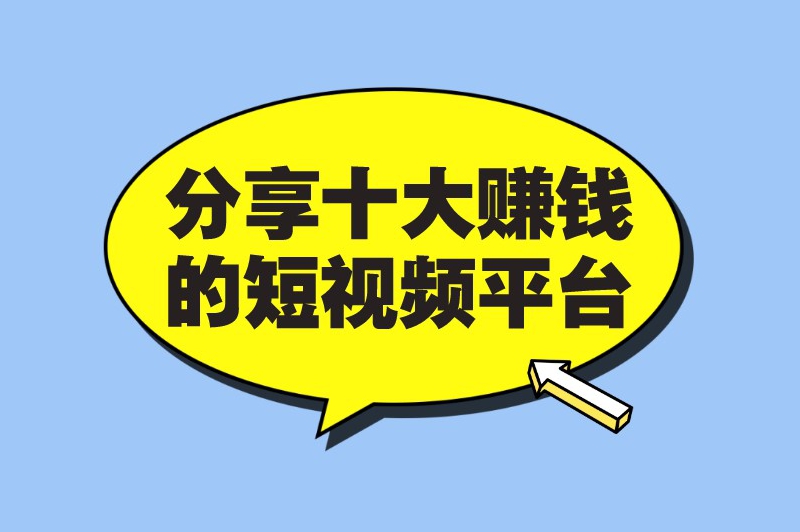 分享十大赚钱的短视频平台，需要的话赶快收藏！