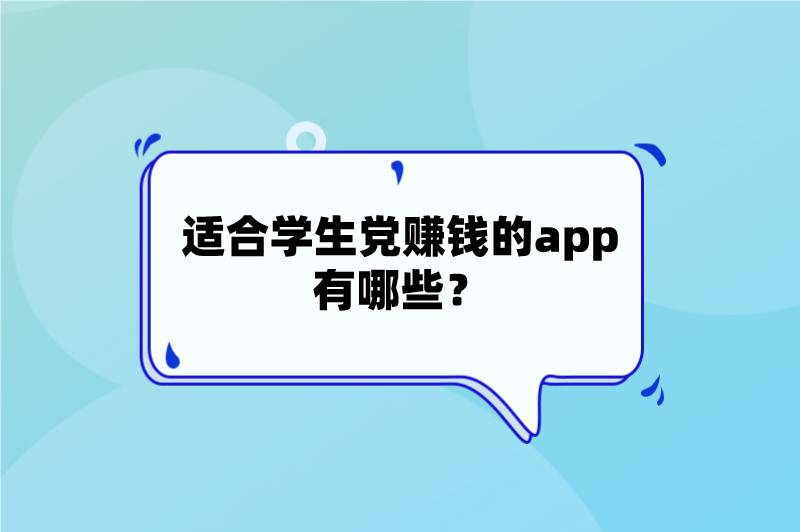 适合学生党赚钱的app有哪些？5个适合学生党赚钱的软件推荐