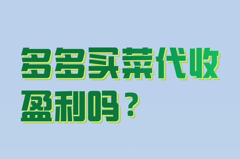 多多买菜代收盈利吗？