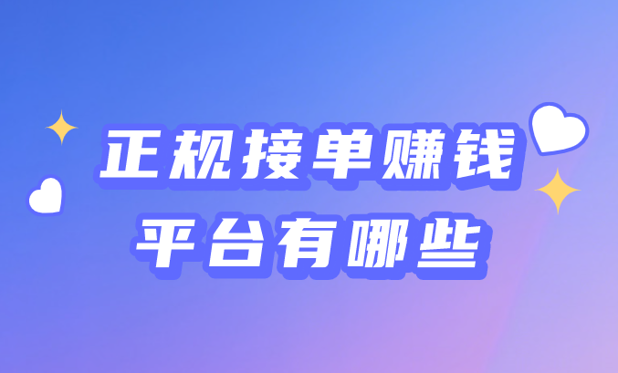 正规接单赚钱平台有哪些？分享5个正规接单赚钱平台