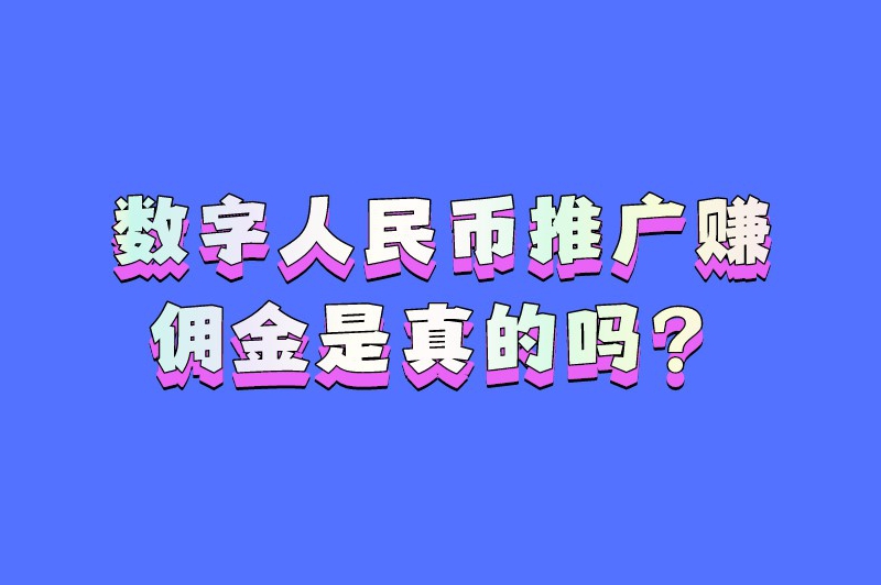 数字人民币推广赚佣金是真的吗？数字人民币推广一个多少钱？