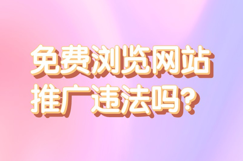 免费浏览网站推广违法吗？哪些网站可以免费做推广？