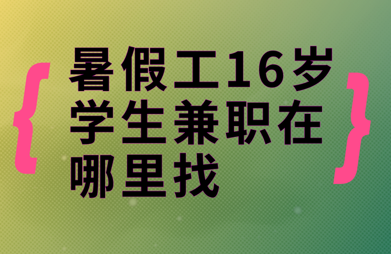 不知道暑假工16岁学生兼职在哪里找？盘点这3个靠谱途径