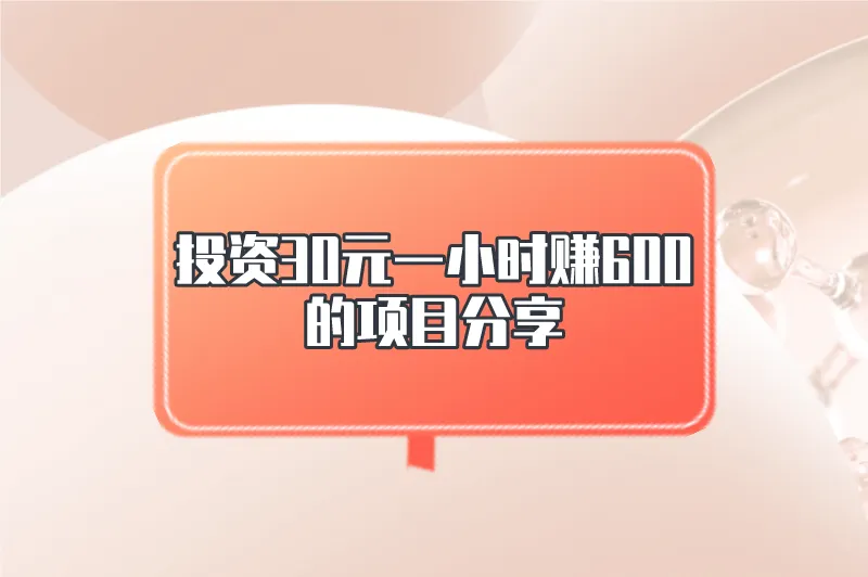 投资30元一小时赚600的项目分享