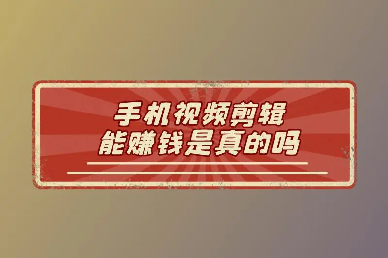 手机视频剪辑能赚钱是真的吗