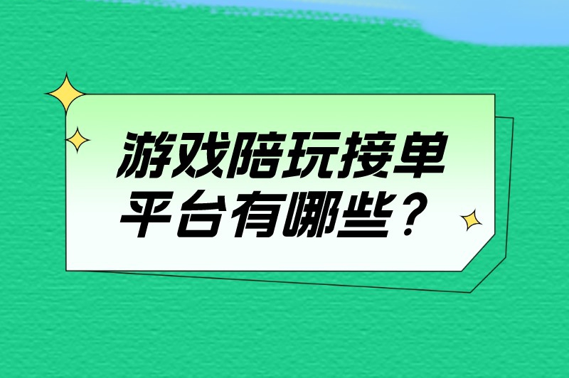 游戏陪玩接单平台有哪些？2024最新游戏陪玩接单软件排行榜