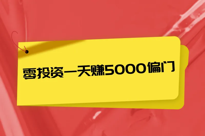 赚钱挣快钱路子偏门？零投资一天赚5000偏门有哪些？