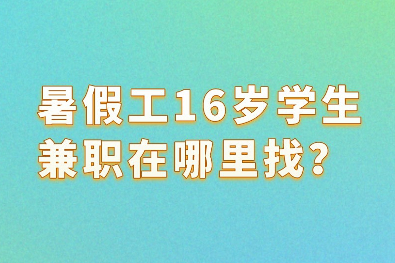 暑假工16岁学生兼职在哪里找？推荐5个实用的途径