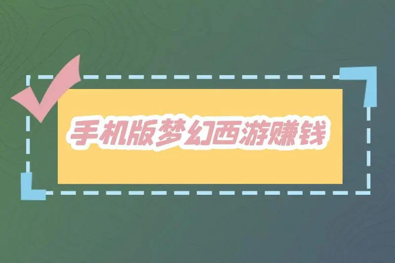 手机版梦幻西游能赚钱吗？赚钱攻略有哪些？