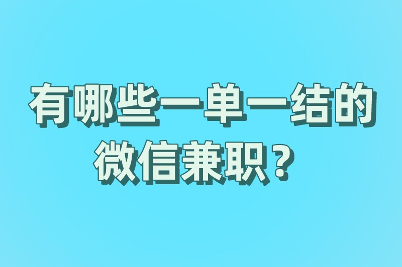 有哪些一单一结的微信兼职？