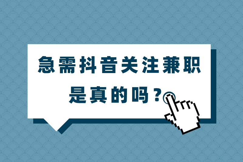 急需抖音关注兼职是真的吗？