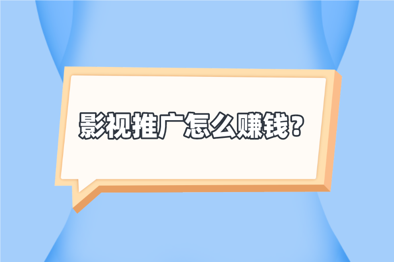 影视推广怎么赚钱？分享5种赚钱方法和影视推广任务接单平台