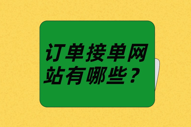 订单接单网站有哪些?推荐5个备受关注的接单平台
