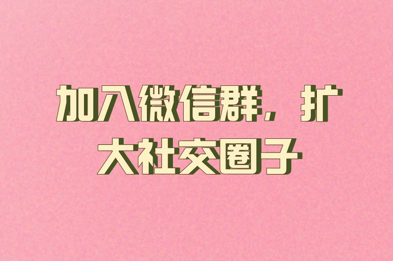 加入微信群，扩大社交圈子