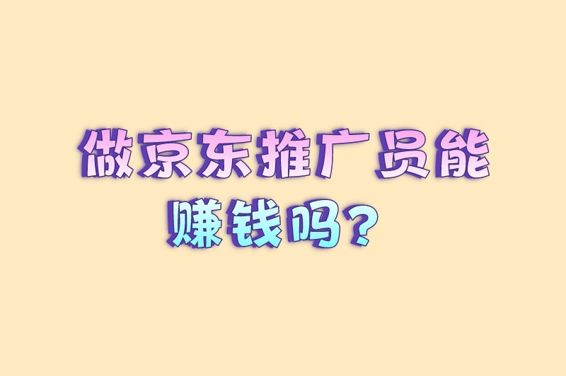 做京东推广员能赚钱吗？