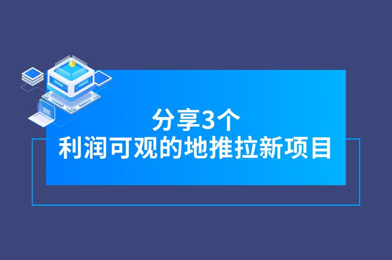 地推团队找项目不用愁，分享3个利润可观的地推拉新项目，不要错过！