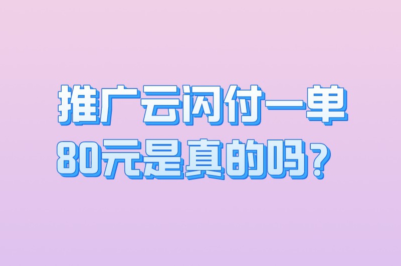 推广云闪付一单80元是真的吗？去哪找云闪付推广项目？