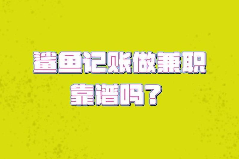 鲨鱼记账做兼职靠谱吗?