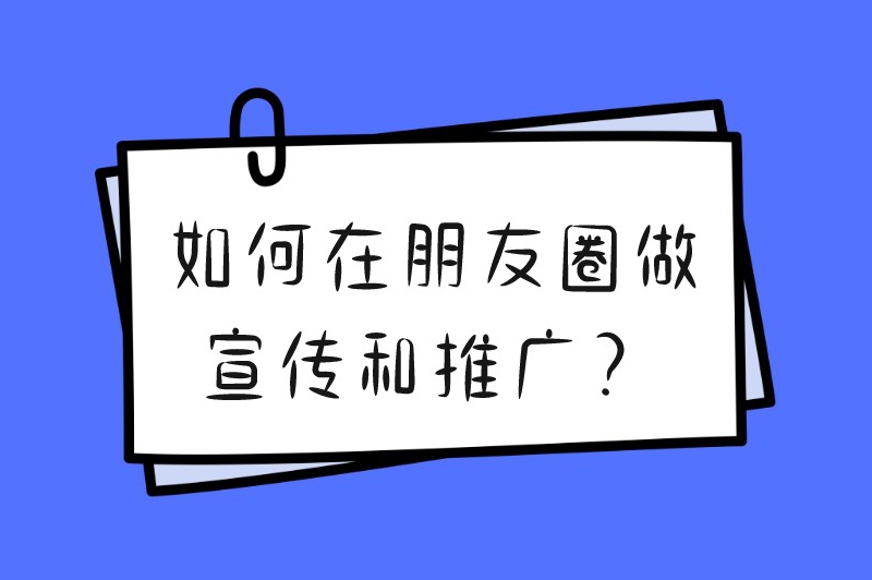 如何在朋友圈做宣传和推广？