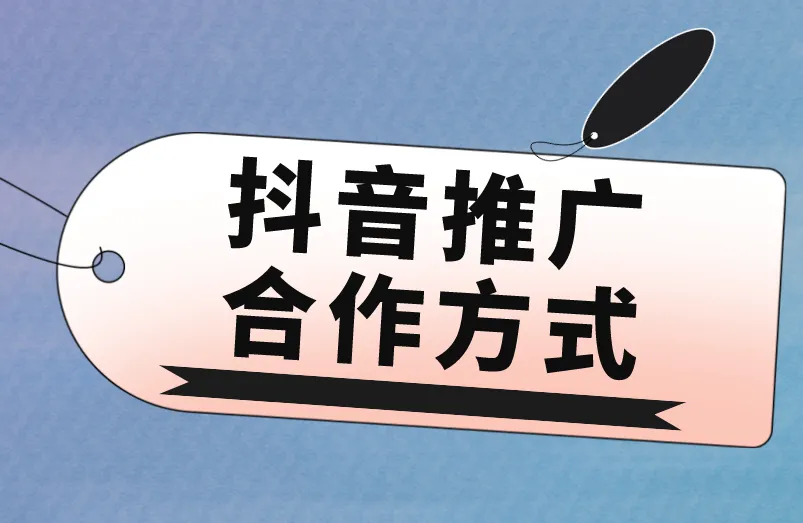 抖音推广合作方式有哪些？盘点4种！