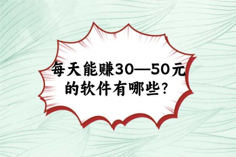 每天能赚30—50元的软件有哪些？盘点5个真实有效的赚钱软件