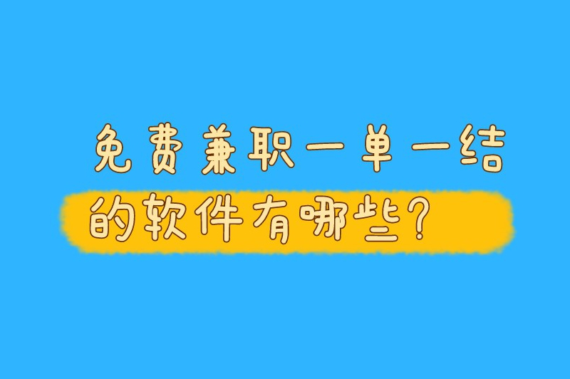 免费兼职一单一结的软件有哪些？分享5款很受欢迎的兼职平台