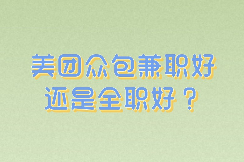 美团众包兼职好还是全职好？兼职一天能赚多少钱？