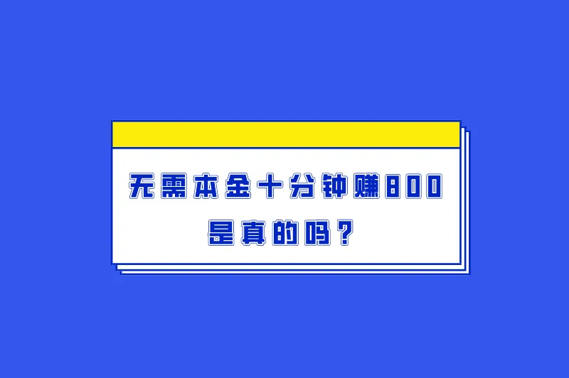无需本金十分钟赚800是真的吗?