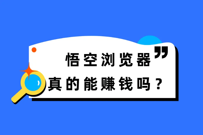 悟空浏览器真的能赚钱吗?悟空浏览器看视频可以赚钱吗?