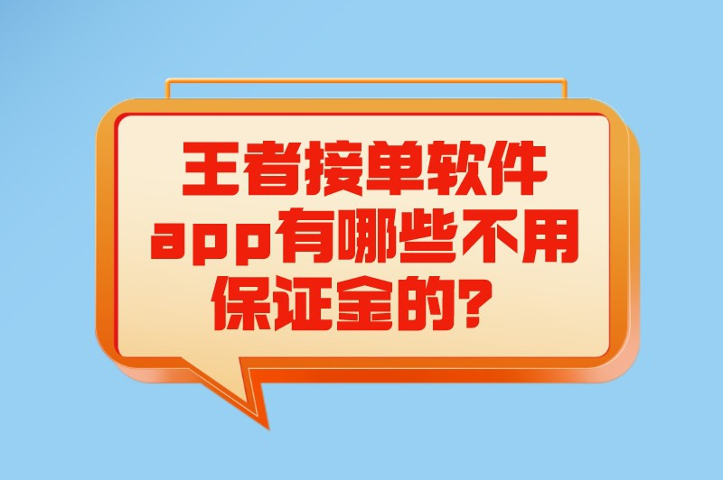 王者接单软件app有哪些不用保证金的?试试这5个接单平台