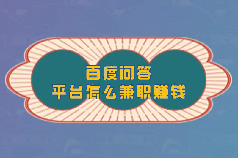 百度问答平台怎么兼职赚钱