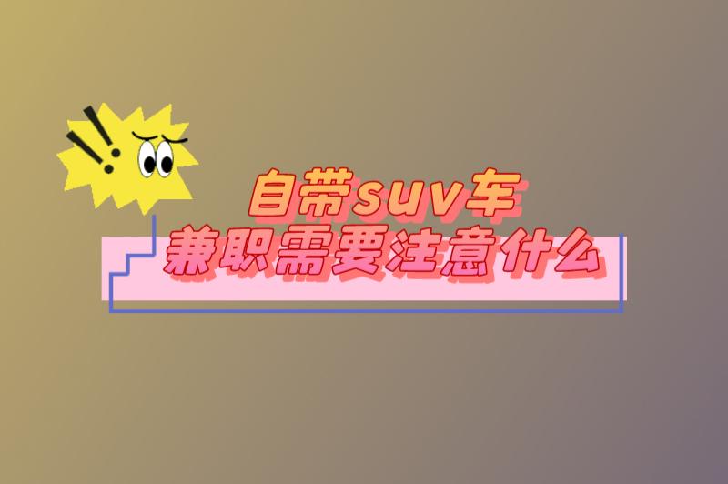 自带suv车兼职需要注意什么