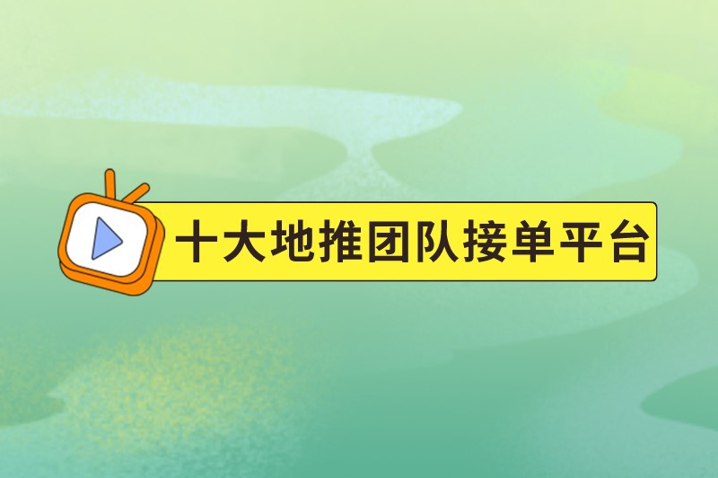 地推团队接单平台有哪些？这十大接单平台做地推必备！