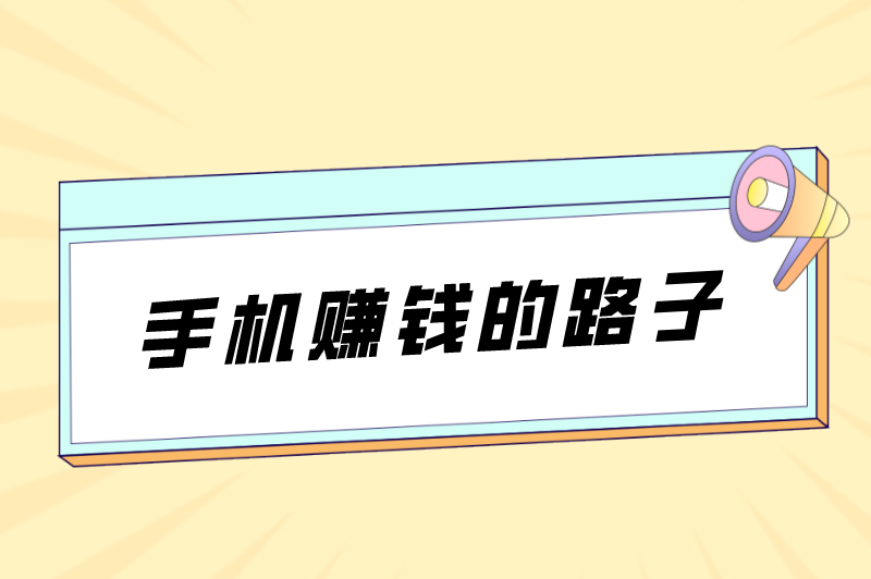 手机上干点啥能挣钱？盘点10个适合手机赚钱的路子