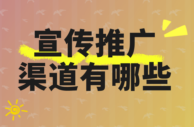 宣传推广渠道有哪些？盘点5个靠谱推广渠道