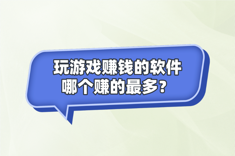 玩游戏赚钱的软件哪个赚的最多？盘点5个玩游戏赚钱的软件