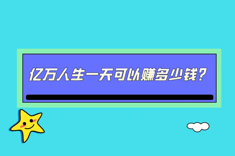 亿万人生一天可以赚多少钱?
