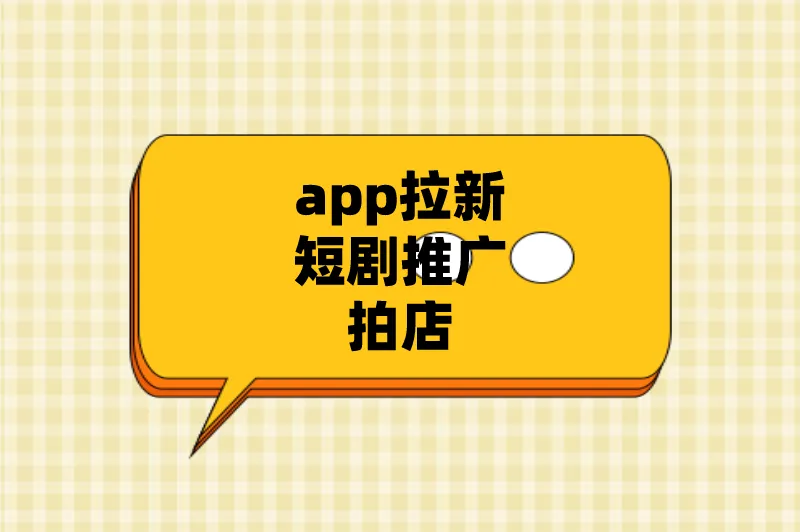 app拉新短剧推广拍店