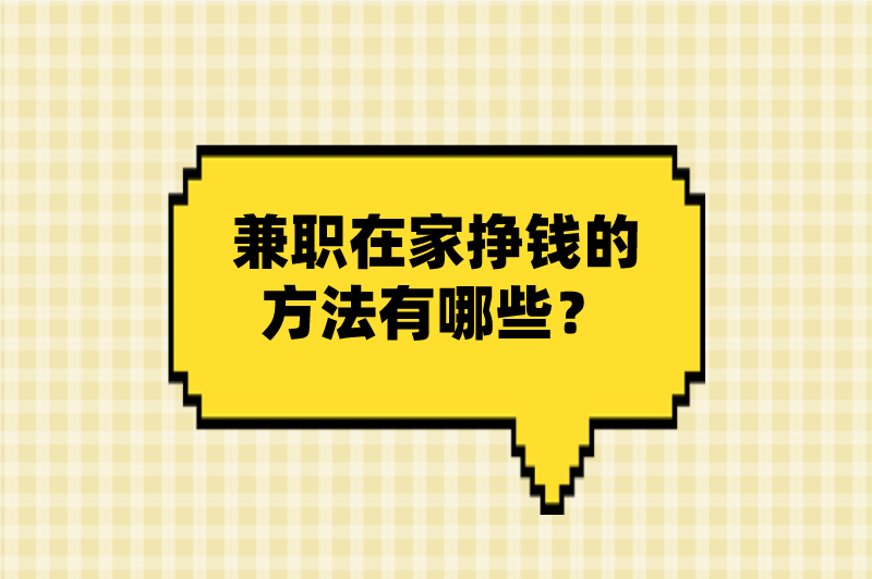 兼职在家挣钱的方法有哪些？这5个兼职上班族宝妈学生党都能做