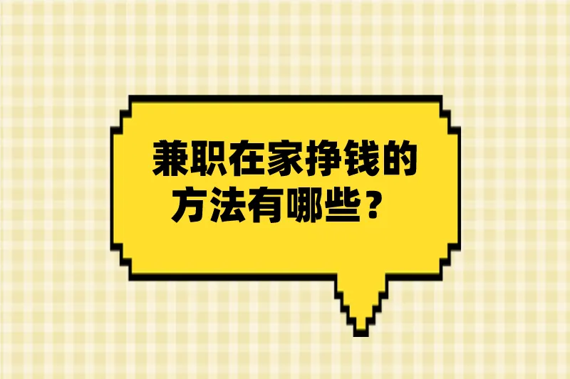 兼职在家挣钱的方法有哪些？这5个兼职上班族宝妈学生党都能做
