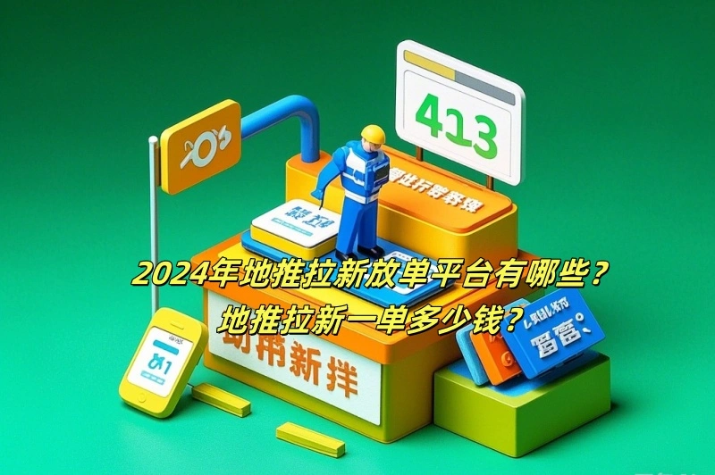 2024年地推拉新放单平台有哪些？地推拉新一单多少钱？