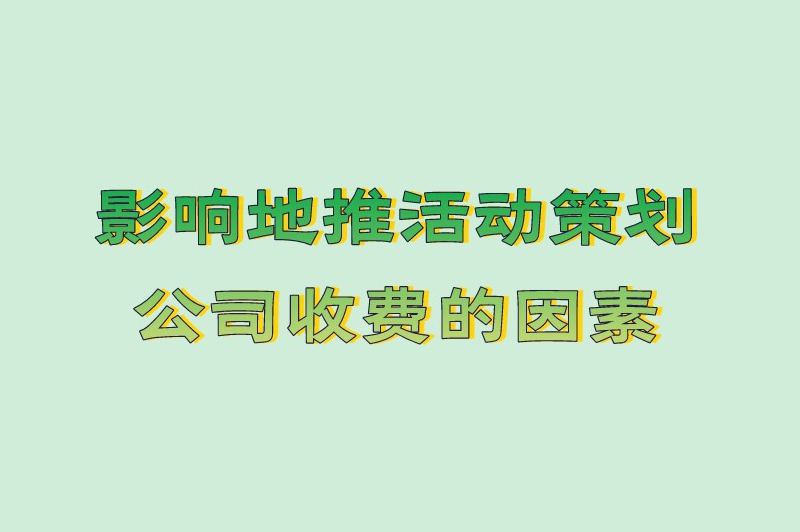 影响地推活动策划公司收费的因素