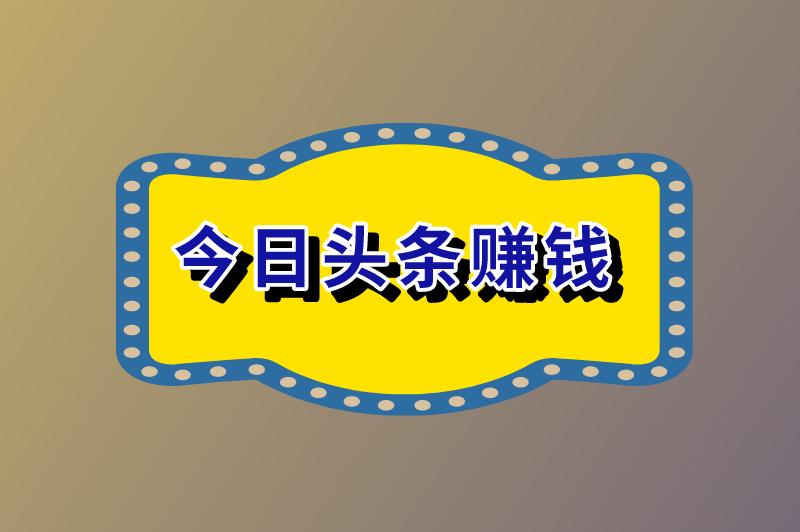 今日头条怎么赚钱？普通人能在今日头条赚钱吗？