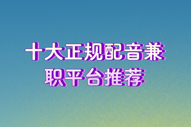 声音挣钱的app哪个好？十大正规配音兼职平台推荐